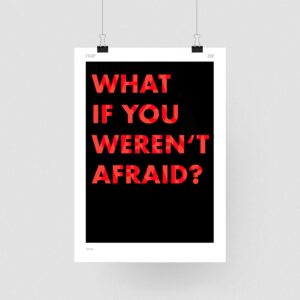 What if yo weren't afraid?