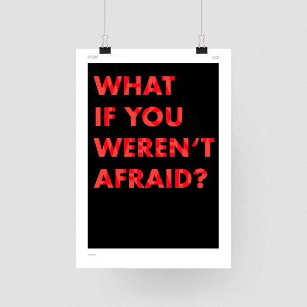 What if yo weren't afraid?